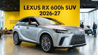 2026–27 Lexus RX 600h Review | Luxury Hybrid SUV That Does Everything Right!