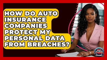 How Do Auto Insurance Companies Protect My Personal Data From Breaches? - Auto Coverage Explained