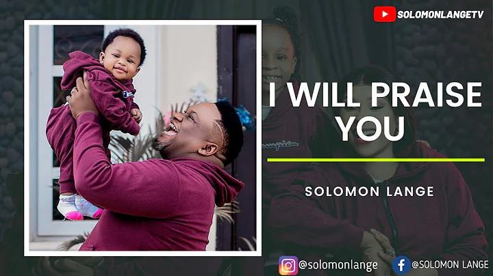 I WILL PRAISE YOU. SOLOMON LANGE OFFICIAL VIDEO