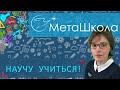 Научу учиться - Выпуск 6 - МетаШкола - портал для любознательных