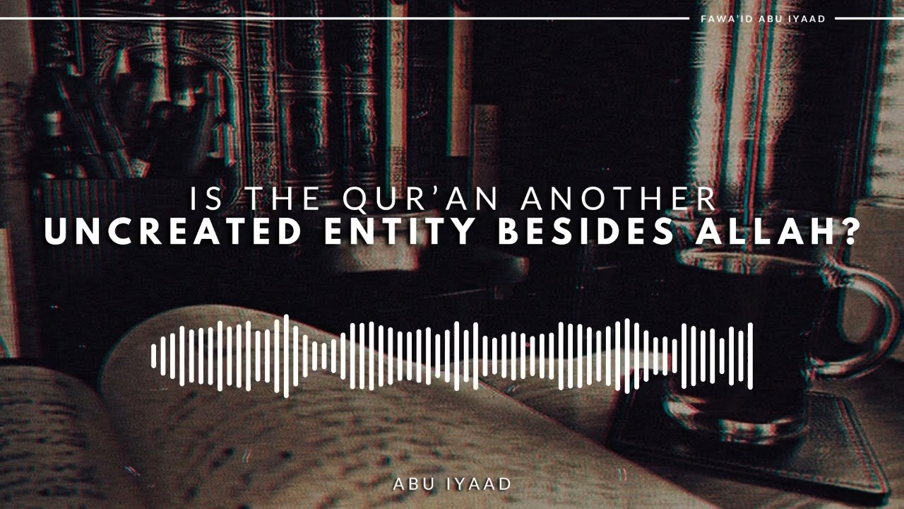 Is The Qur’an Another Uncreated Entity Besides Allah? | Refuted by Abu Iyaad