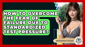 How To Overcome The Fear Of Failure Due To Standardized Test Pressure? - High School Toolkit