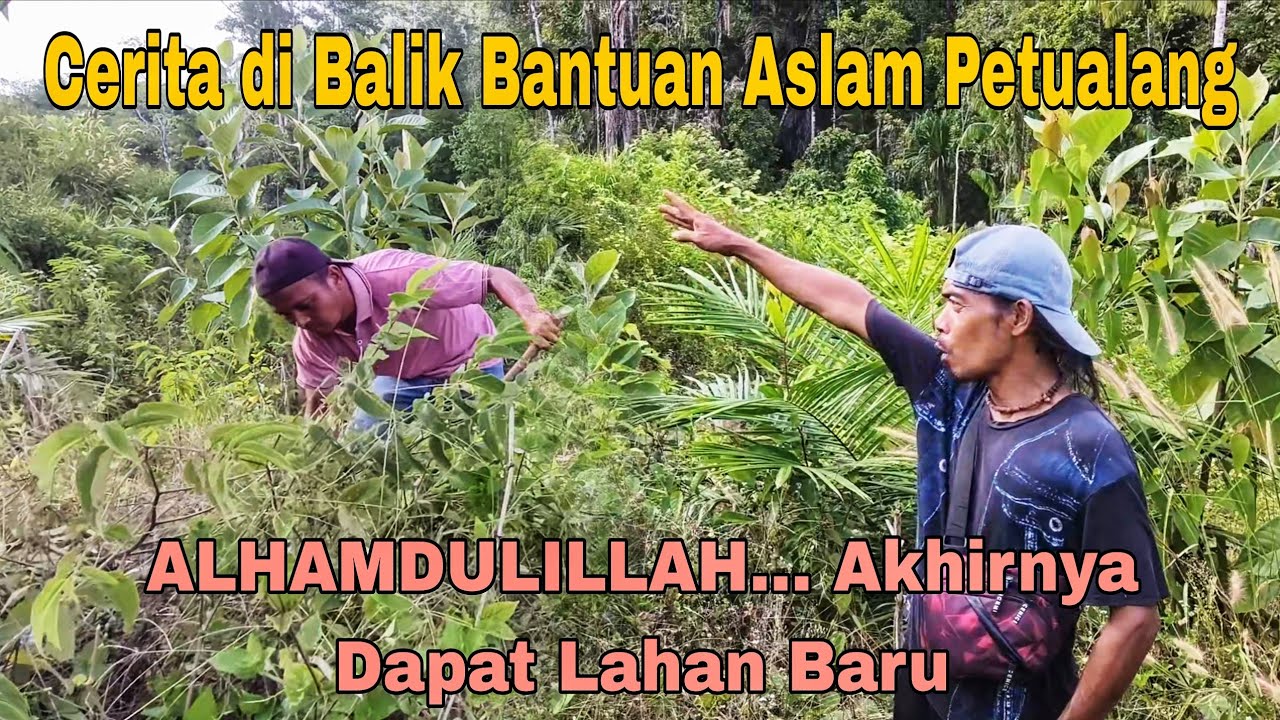 ALHAMDULILLAH... Akhirnya Dapat Lahan Baru - Cerita di Balik Bantuan Aslam Petualang