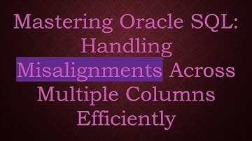 Mastering Oracle SQL: Handling Misalignments Across Multiple Columns Efficiently