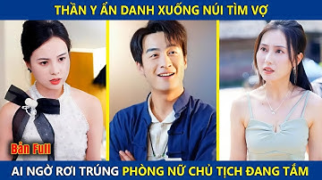 Thần Y Ẩn Danh Xuống Núi Tìm Vợ, Ai Ngờ Rơi Trúng Phòng Nữ Chủ Tịch Xinh Đẹp Đang Tắm Và Cái Kết