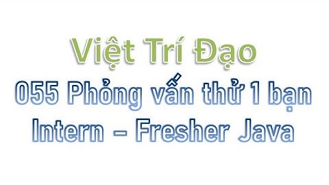 055 Phỏng vấn thử 1 bạn Intern - Fresher Java