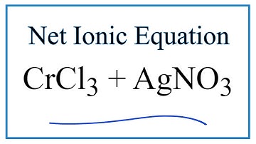 How to Write the Net Ionic Equation for CrCl3 + AgNO3 = AgCl + Cr(NO3)3