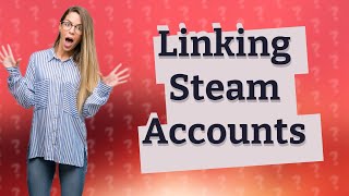 How do you link accounts on Steam?