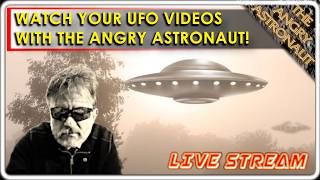 Watch YOUR UFO videos with The Angry Astronaut!