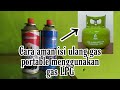 Cara aman isi ulang gas portable ( hi-cook, super cook, winn gas dll. ) Menggunakan gas LPG