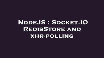 NodeJS : Socket.IO RedisStore and xhr-polling