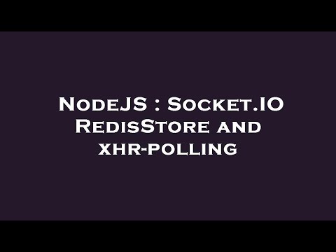 NodeJS : Socket.IO RedisStore and xhr-polling