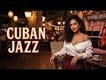 Cuban Music Mix Cocktail Lounge 🍸 | Cuban Jazz for Romantic Mood