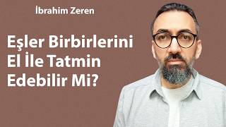 Eşler Birbirlerini El İle Tatmin Edebilir Mi? / İbrahim Zeren