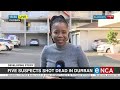 Five suspects shot dead in Durban