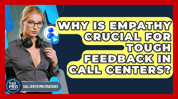 Why Is Empathy Crucial For Tough Feedback In Call Centers? - Call Center Pro Strategies