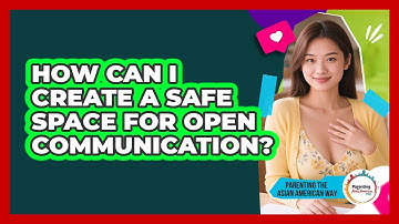 How Can I Create A Safe Space For Open Communication?