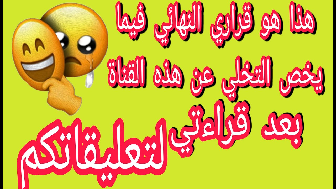 هذا هو قراري النهائي في التخلي عن هذه القناة بعد قراءة تعليقاتكم