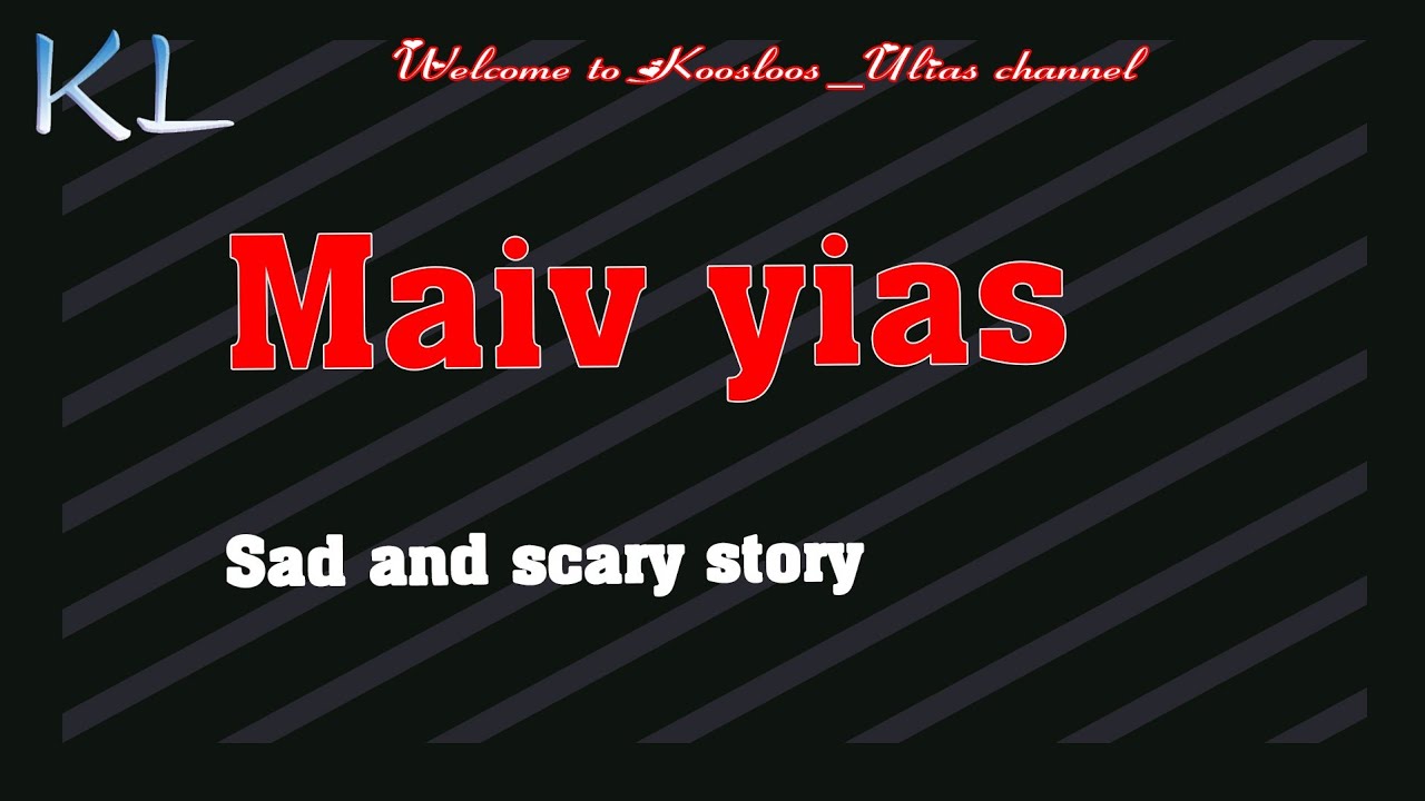 Maiv yias (sad and scary story)   3/15/2020