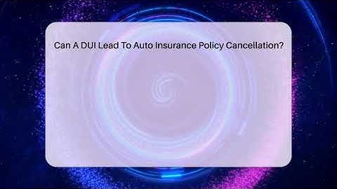 Can A DUI Lead To Auto Insurance Policy Cancellation? - Auto Coverage Explained