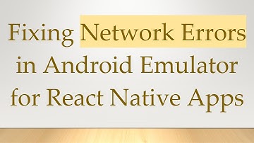 Fixing Network Errors in Android Emulator for React Native Apps