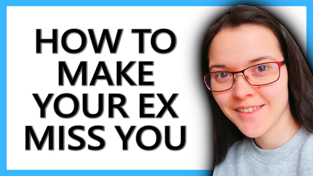 How To Make Your Ex Miss You - YouTube