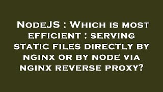 NodeJS : Which is most efficient : serving static files directly by nginx or by node via nginx rever