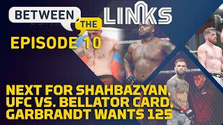 Between the Links, Episode 10: What’s Next For Edmen Shahbazyan, UFC vs. Bellator - MMA Fighting