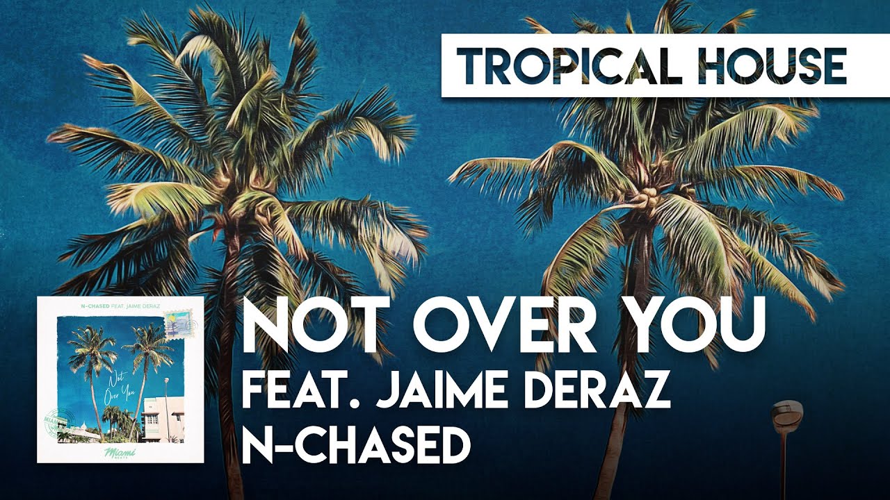 Watch Tropical House | N-Chased feat. Jaime Deraz - Not Over You on YouTube
