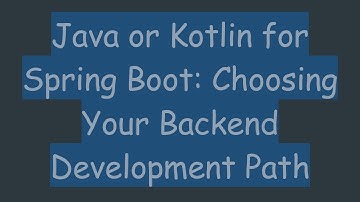 Java or Kotlin for Spring Boot: Choosing Your Backend Development Path