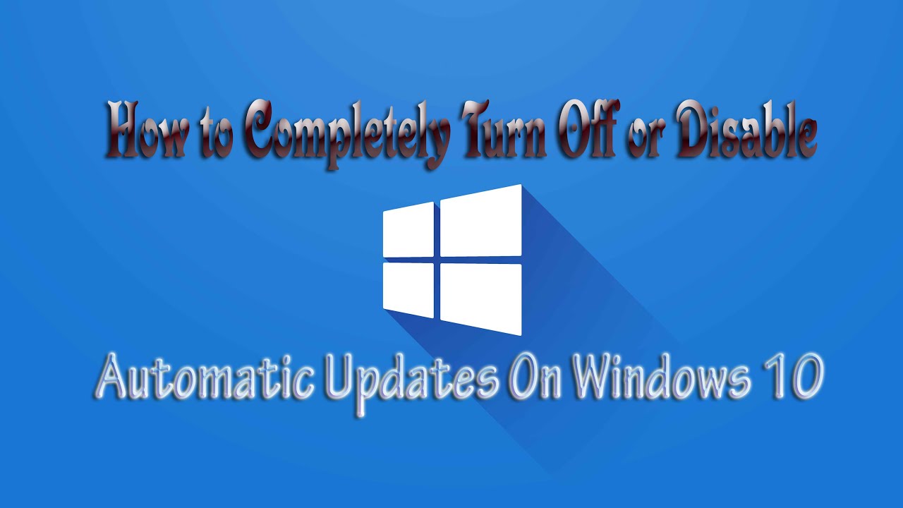 How to Completely Turn Off or Disable Automatic Updates On Windows 10 ...