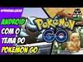 COMO DEIXAR O SEU ANDROID COM O TEMA DO POKEMON GO 2016