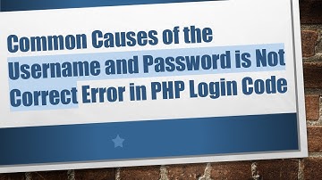 Common Causes of the Username and Password is Not Correct Error in PHP Login Code