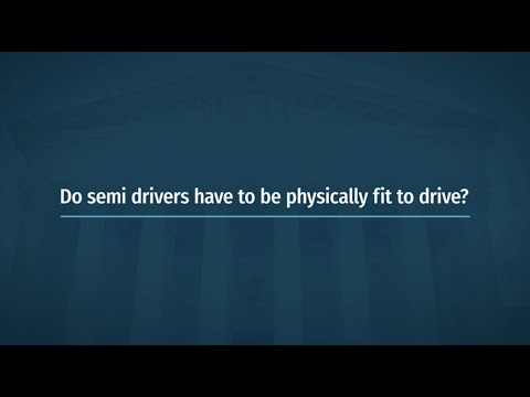 Do semi drivers have to be physically fit to drive?
