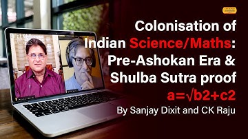 Dr. CK Raju on Colonisation of Indian Science/Maths: Pre-Ashokan Era and Shulba Sutra proof a=√b2+c2