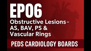 Obstructive Lesions — AS, BAV, PS &amp; Vascular Rings Ep06 | Peds Cardiology Boards