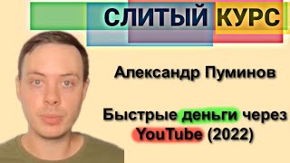 133. Слив курса. Александр Пуминов. Быстрые деньги через YouTube (2022)