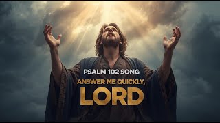 Answer Me Quickly Lord A Cry for Help Psalm 102