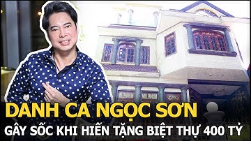 Danh ca Ngọc Sơn: Quá khứ tù tội nay gây sốc khi hiến tặng biệt thự 400 tỷ không chút do dự