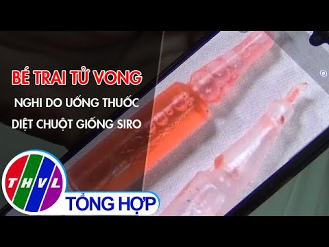 Video Bé trai tử vong nghi uống thuốc diệt chuột giống siro - youtube