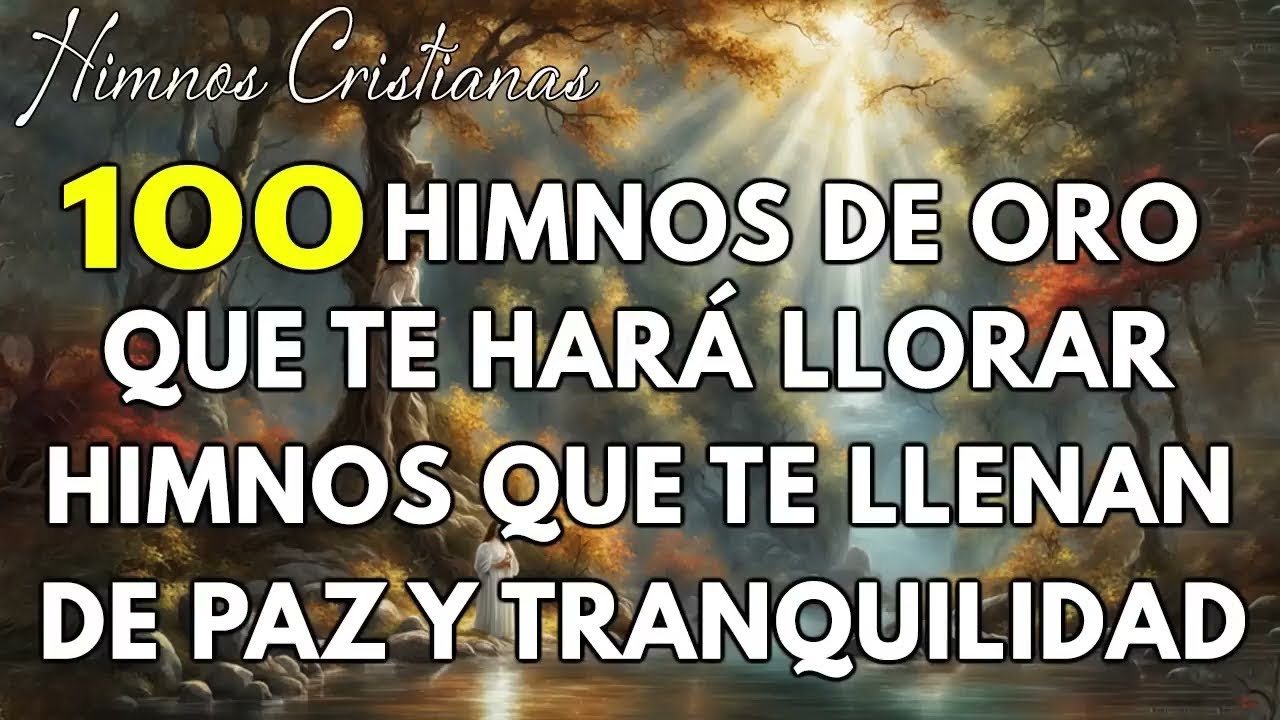 100 HIMNOS DE ORO QUE TE HARÁ LLORAR HIMNOS QUE TE LLENAN DE PAZ Y TRANQUILIDAD 🙏