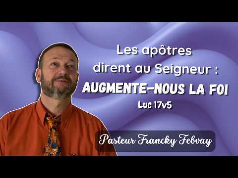 Augmente-nous la foi | Luc 17 : (2/2) - Francky Febvay