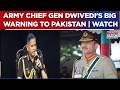 Army Chief Gen Dwivedi Issues Stern Warning To Pakistan Over Terror Support: ‘Must Decide…’ | WATCH