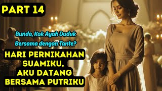 Part 14 Hari Pernikahan Suamiku, Aku Datang Bersama Putriku