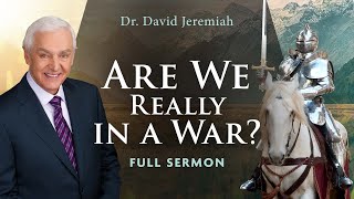 Are We Really in a War? | Dr. David Jeremiah | Ephesians 6:10-18