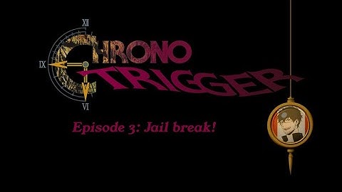 Jail Break! | Chrono Trigger Episode 3