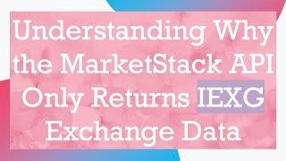 Understanding Why the MarketStack API Only Returns IEXG Exchange Data
