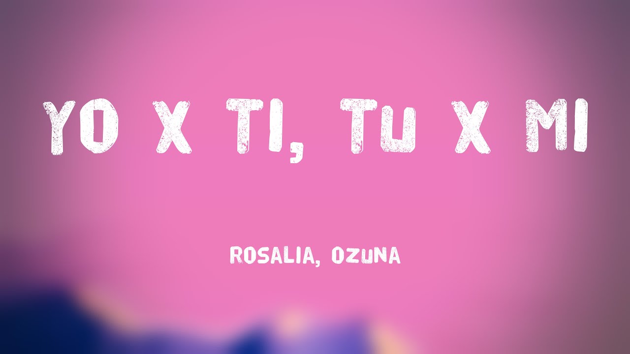 Yo x Ti, Tu x Mi Rosalia, Ozuna {Lyrics Video} 🥃 YouTube