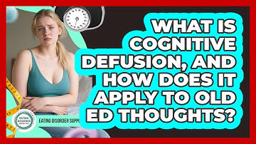 What Is Cognitive Defusion, And How Does It Apply To Old ED Thoughts? - Eating Disorder Support Hub