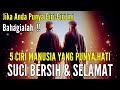 Berikut 5 ciri manusia yang punya hati bersih suci dan selamat  dekat dengan ridho allah